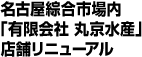 名古屋綜合市場内「有限会社 丸京水産」店舗リニューアル